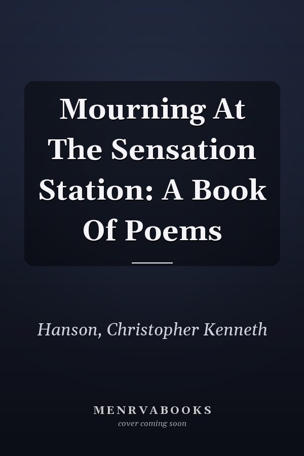 Mourning At The Sensation Station: A Book Of Poems