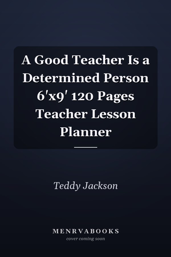 A Good Teacher Is a Determined Person 6'x9' 120 Pages Teacher Lesson Planner