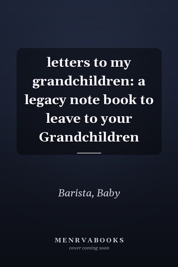 letters to my grandchildren: a legacy note book to leave to your Grandchildren
