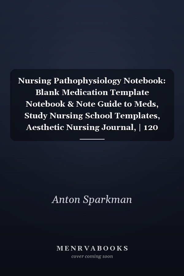 Nursing Pathophysiology Notebook: Blank Medication Template Notebook & Note Guide to Meds, Study Nursing School Templates, Aesthetic Nursing Journal, | 120 Pages (8.5"x11" Inches)