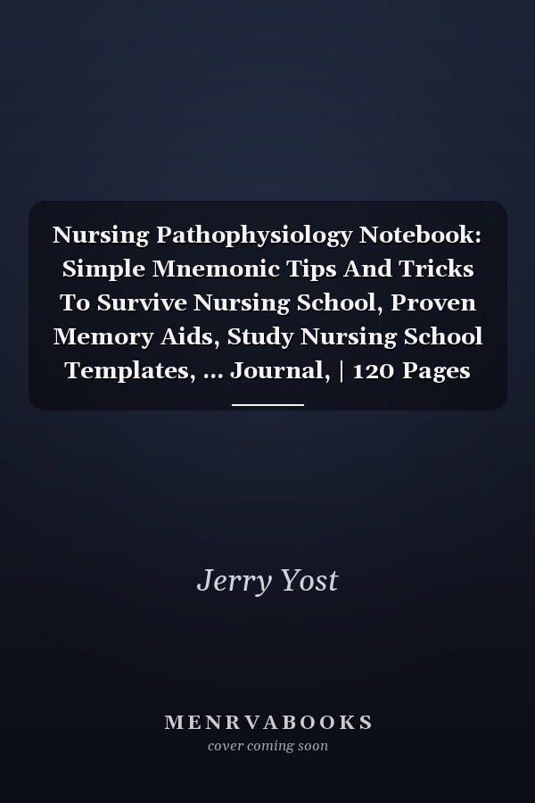 Nursing Pathophysiology Notebook: Simple Mnemonic Tips And Tricks To Survive Nursing School, Proven Memory Aids, Study Nursing School Templates, ... Journal, | 120 Pages (8.5"x11" Inches)