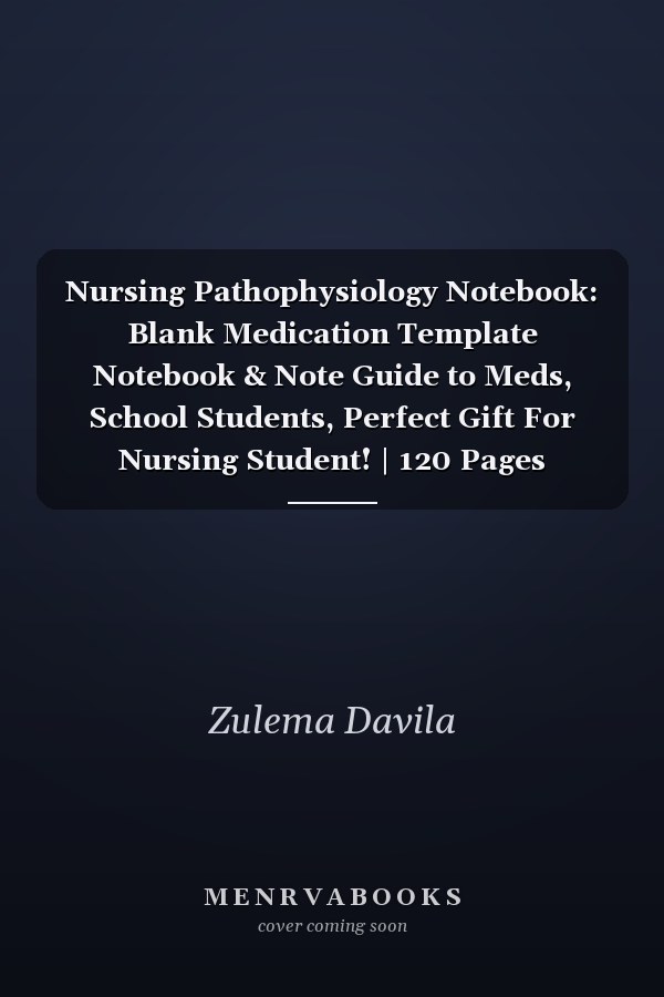 Nursing Pathophysiology Notebook: Blank Medication Template Notebook & Note Guide to Meds, School Students, Perfect Gift For Nursing Student! | 120 Pages (8.5"x11" Inches)