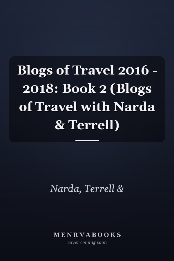 Blogs of Travel 2016 - 2018: Book 2 (Blogs of Travel with Narda & Terrell)