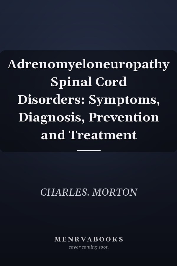 Adrenomyeloneuropathy Spinal Cord Disorders: Symptoms, Diagnosis, Prevention and Treatment
