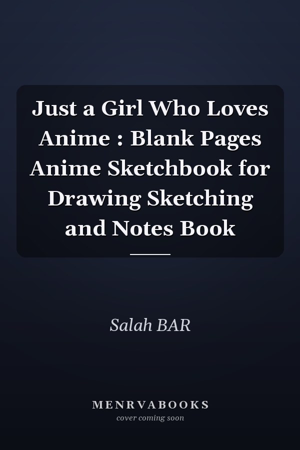 Just a Girl Who Loves Anime : Blank Pages Anime Sketchbook for Drawing Sketching and Notes Book