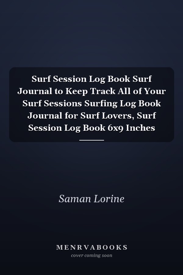 Surf Session Log Book Surf Journal to Keep Track All of Your Surf Sessions Surfing Log Book Journal for Surf Lovers, Surf Session Log Book 6x9 Inches