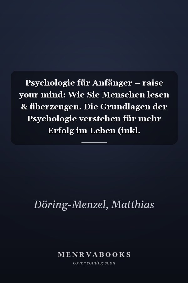 Psychologie für Anfänger – raise your mind: Wie Sie Menschen lesen & überzeugen. Die Grundlagen der Psychologie verstehen für mehr Erfolg im Leben (inkl. psychologische Effekte) (German Edition)