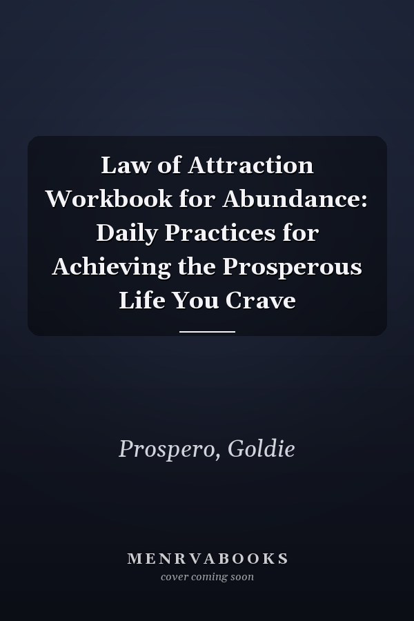 Law of Attraction Workbook for Abundance: Daily Practices for Achieving the Prosperous Life You Crave