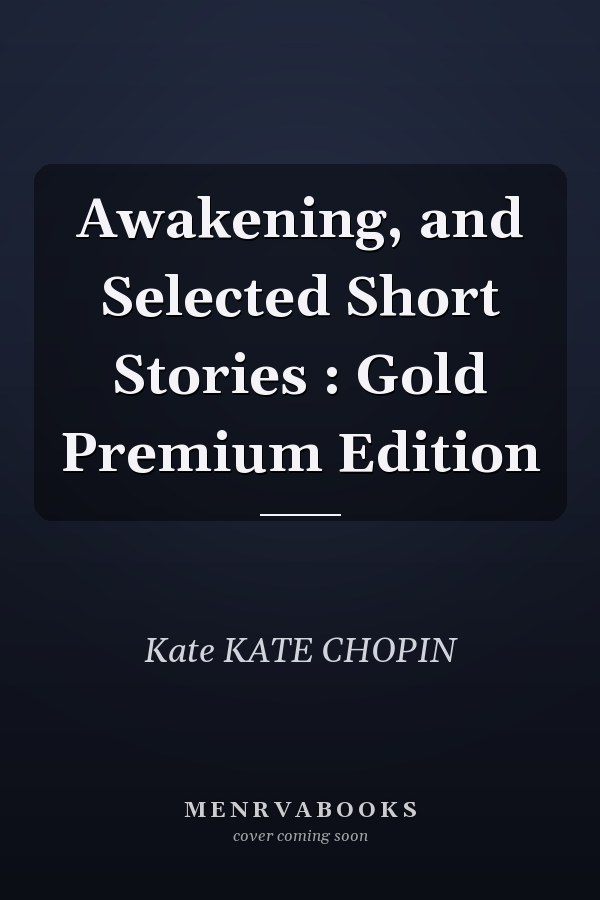 Awakening, and Selected Short Stories : Gold Premium Edition