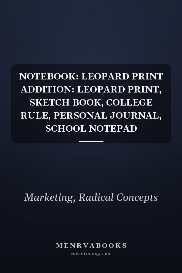 NOTEBOOK: LEOPARD PRINT ADDITION: LEOPARD PRINT, SKETCH BOOK, COLLEGE RULE, PERSONAL JOURNAL, SCHOOL NOTEPAD