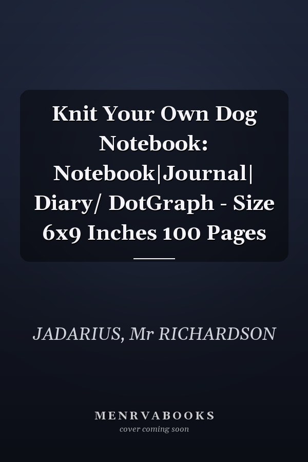 Knit Your Own Dog Notebook: Notebook|Journal| Diary/ DotGraph - Size 6x9 Inches 100 Pages