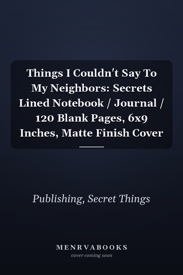 Things I Couldn't Say To My Neighbors: Secrets Lined Notebook / Journal / 120 Blank Pages, 6x9 Inches, Matte Finish Cover