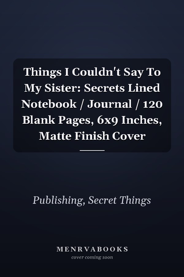 Things I Couldn't Say To My Sister: Secrets Lined Notebook / Journal / 120 Blank Pages, 6x9 Inches, Matte Finish Cover