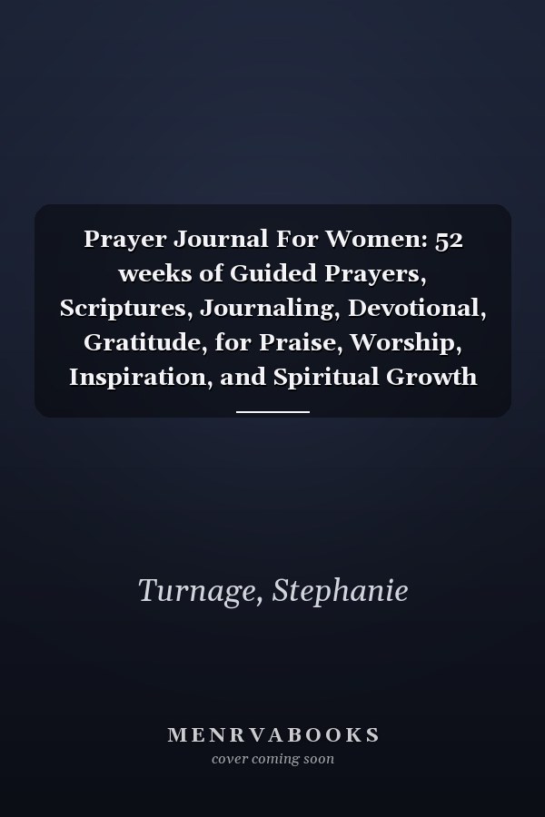 Prayer Journal For Women: 52 weeks of Guided Prayers, Scriptures, Journaling, Devotional, Gratitude, for Praise, Worship, Inspiration, and Spiritual Growth (Devotional Prayer Journals)