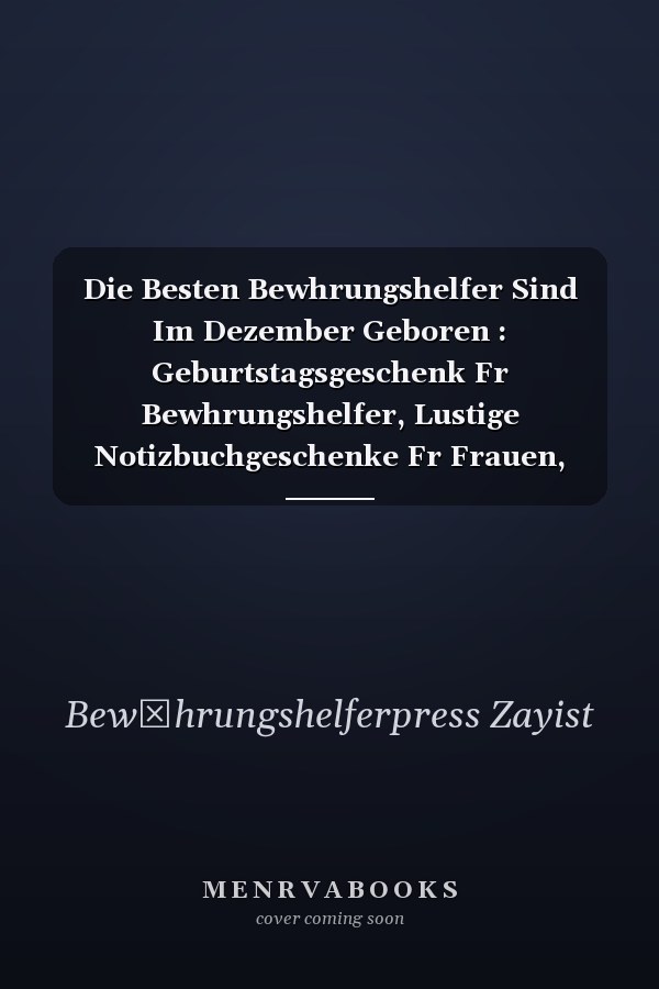 Die Besten Bewhrungshelfer Sind Im Dezember Geboren : Geburtstagsgeschenk Fr Bewhrungshelfer, Lustige Notizbuchgeschenke Fr Frauen, Mnner, 120 Seiten, 6 X 9 Zoll