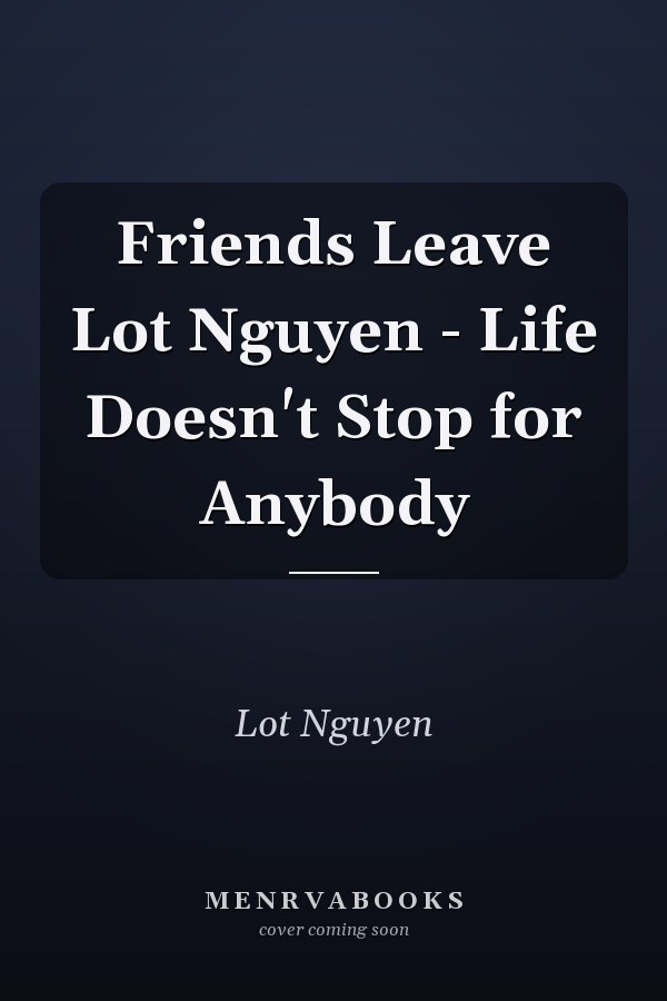 Friends Leave Lot Nguyen - Life Doesn't Stop for Anybody