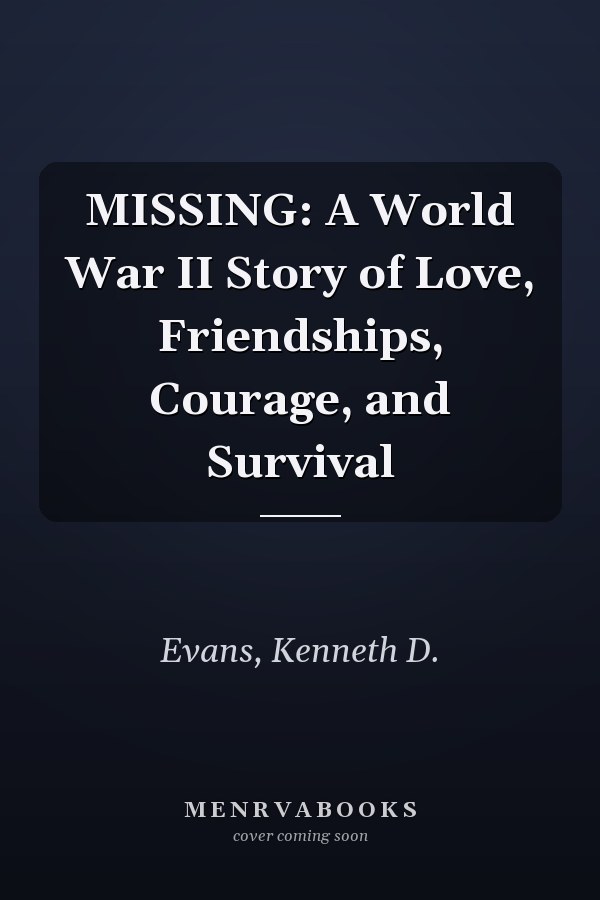 MISSING: A World War II Story of Love, Friendships, Courage, and Survival