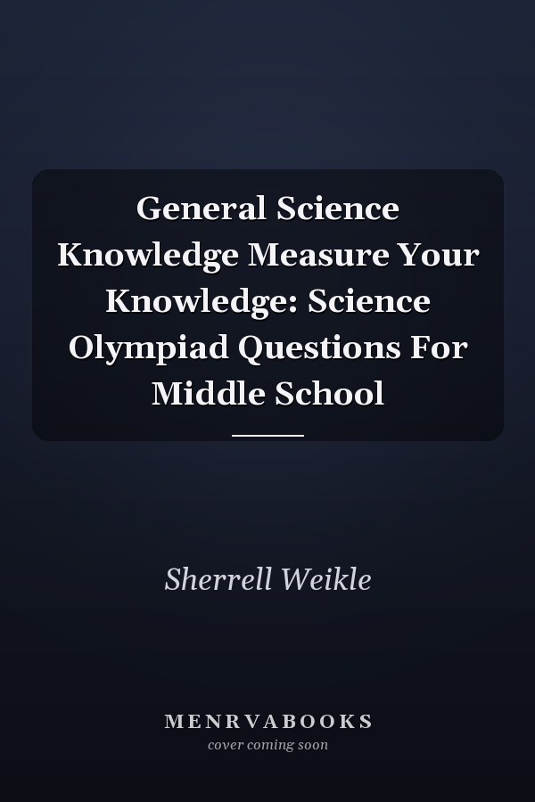General Science Knowledge Measure Your Knowledge: Science Olympiad Questions For Middle School