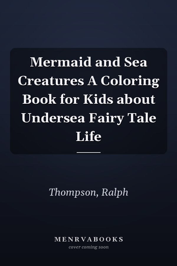 Mermaid and Sea Creatures A Coloring Book for Kids about Undersea Fairy Tale Life