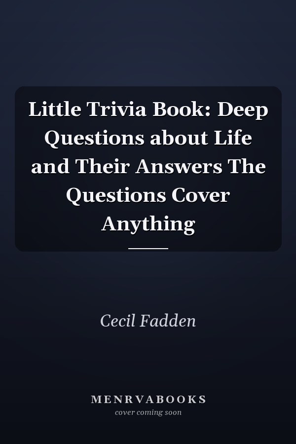 Little Trivia Book: Deep Questions about Life and Their Answers The Questions Cover Anything