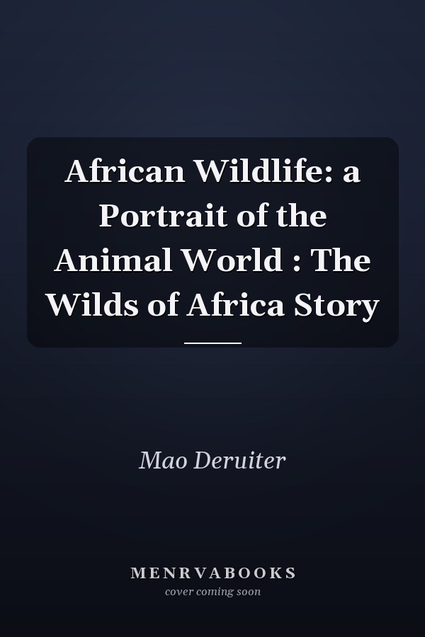 African Wildlife: a Portrait of the Animal World : The Wilds of Africa Story