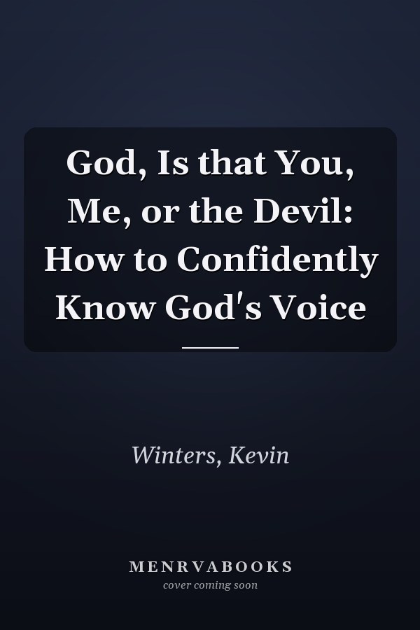 God, Is that You, Me, or the Devil: How to Confidently Know God's Voice