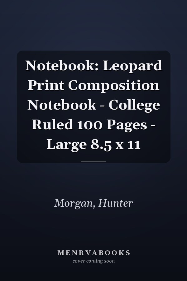 Notebook: Leopard Print Composition Notebook - College Ruled 100 Pages - Large 8.5 x 11