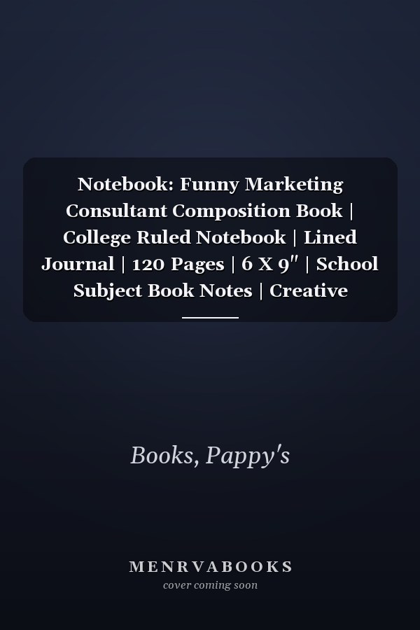 Notebook: Funny Marketing Consultant Composition Book | College Ruled Notebook | Lined Journal | 120 Pages | 6 X 9" | School Subject Book Notes | Creative Notepad