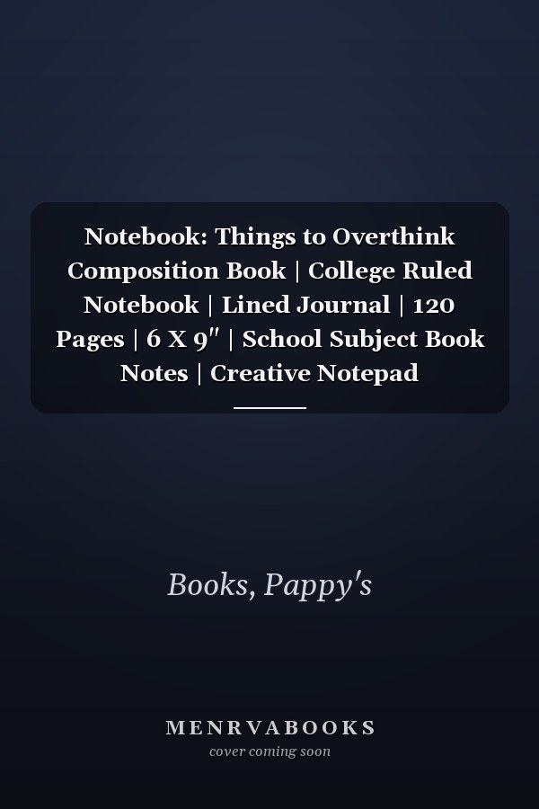 Notebook: Things to Overthink Composition Book | College Ruled Notebook | Lined Journal | 120 Pages | 6 X 9" | School Subject Book Notes | Creative Notepad