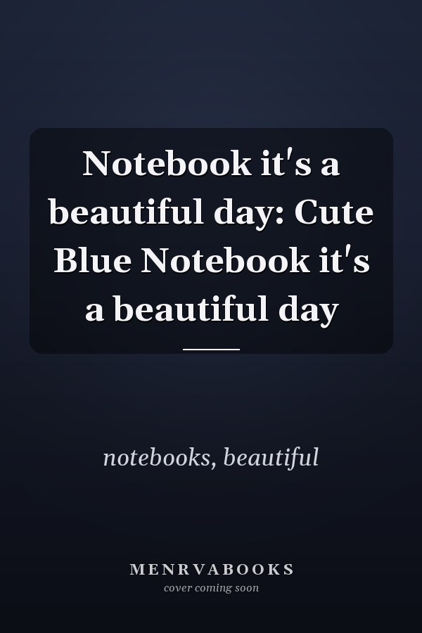 Notebook it's a beautiful day: Cute Blue Notebook it's a beautiful day