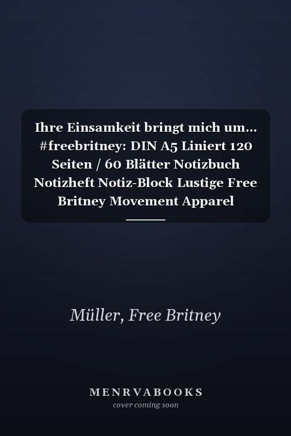 Ihre Einsamkeit bringt mich um... #freebritney: DIN A5 Liniert 120 Seiten / 60 Blätter Notizbuch Notizheft Notiz-Block Lustige Free Britney Movement Apparel (German Edition)