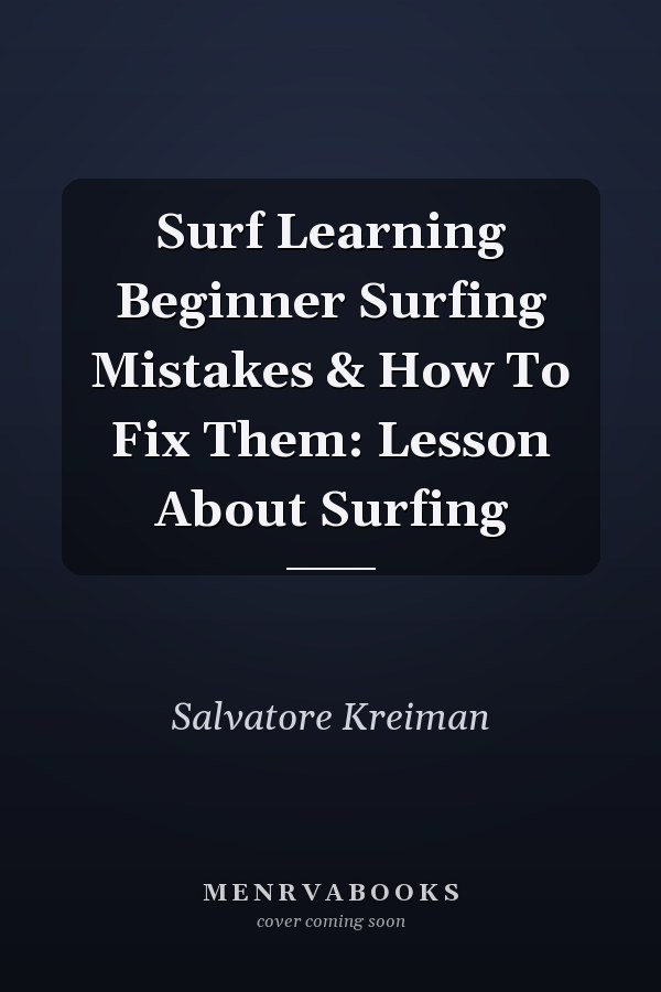 Surf Learning Beginner Surfing Mistakes & How To Fix Them: Lesson About Surfing