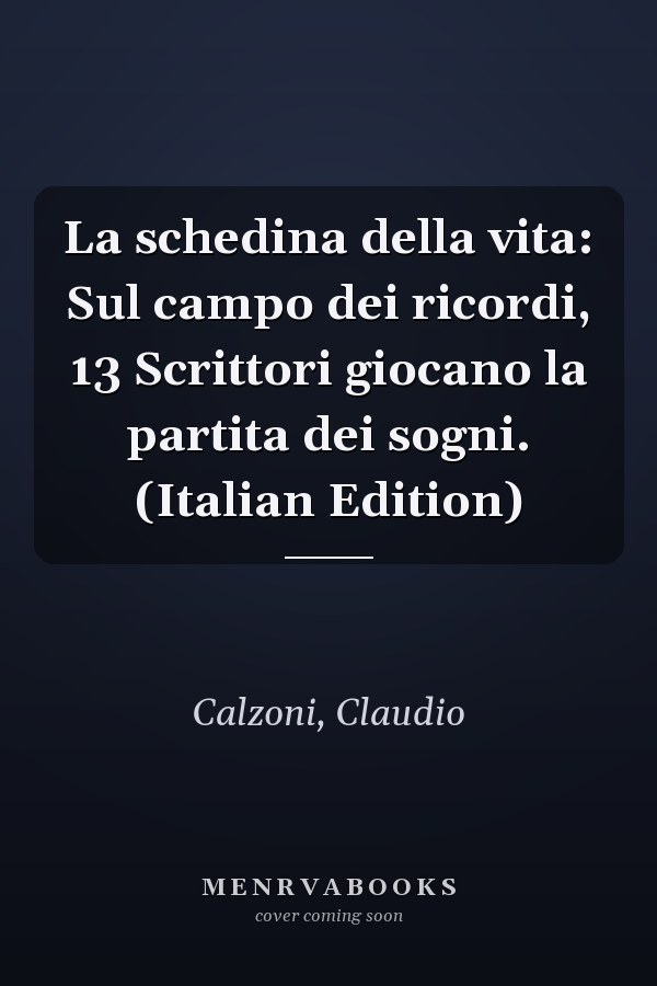 La schedina della vita: Sul campo dei ricordi, 13 Scrittori giocano la partita dei sogni. (Italian Edition)