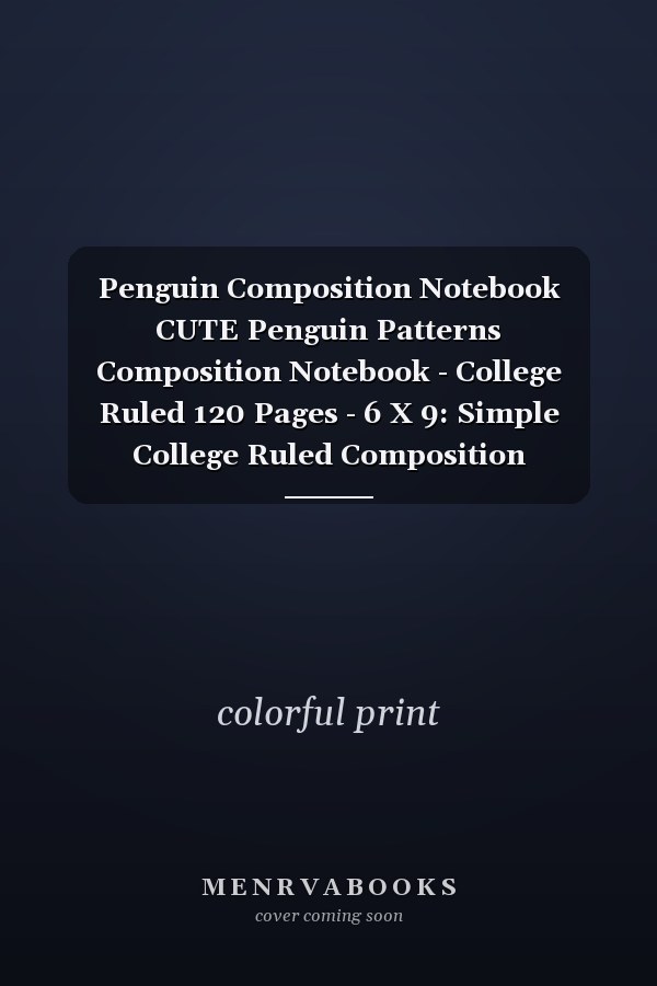 Penguin Composition Notebook CUTE Penguin Patterns Composition Notebook - College Ruled 120 Pages - 6 X 9: Simple College Ruled Composition Notebook