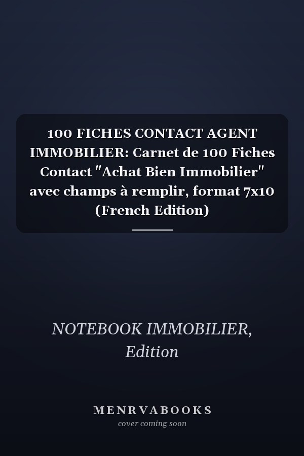 100 FICHES CONTACT AGENT IMMOBILIER: Carnet de 100 Fiches Contact "Achat Bien Immobilier" avec champs à remplir, format 7x10 (French Edition)