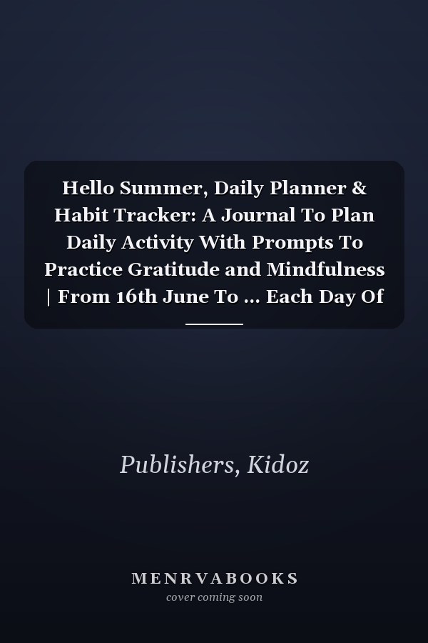 Hello Summer, Daily Planner & Habit Tracker: A Journal To Plan Daily Activity With Prompts To Practice Gratitude and Mindfulness | From 16th June To ... Each Day Of Summer))| For Kids 7 -12 Years