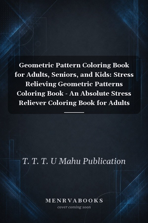 Geometric Pattern Coloring Book for Adults, Seniors, and Kids: Stress Relieving Geometric Patterns Coloring Book - An Absolute Stress Reliever Coloring Book for Adults and Seniors Volume 1