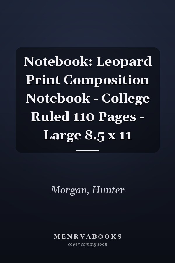 Notebook: Leopard Print Composition Notebook - College Ruled 110 Pages - Large 8.5 x 11