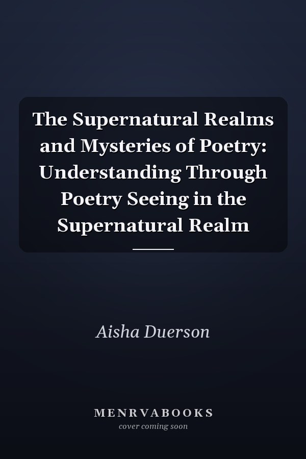 The Supernatural Realms and Mysteries of Poetry: Understanding Through Poetry Seeing in the Supernatural Realm