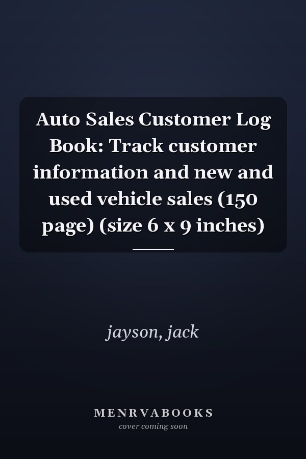 Auto Sales Customer Log Book: Track customer information and new and used vehicle sales (150 page) (size 6 x 9 inches)