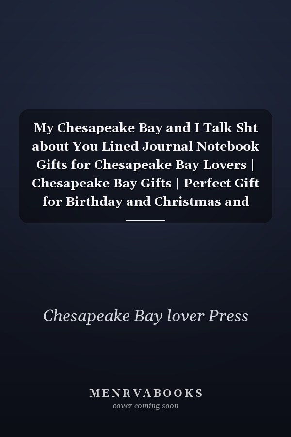 My Chesapeake Bay and I Talk Sht about You Lined Journal Notebook Gifts for Chesapeake Bay Lovers | Chesapeake Bay Gifts | Perfect Gift for Birthday and Christmas and Thanksgiving