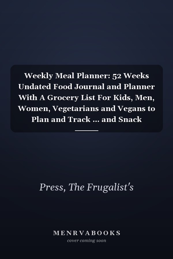 Weekly Meal Planner: 52 Weeks Undated Food Journal and Planner With A Grocery List For Kids, Men, Women, Vegetarians and Vegans to Plan and Track ... and Snack Publisher: The Frugalist's Press