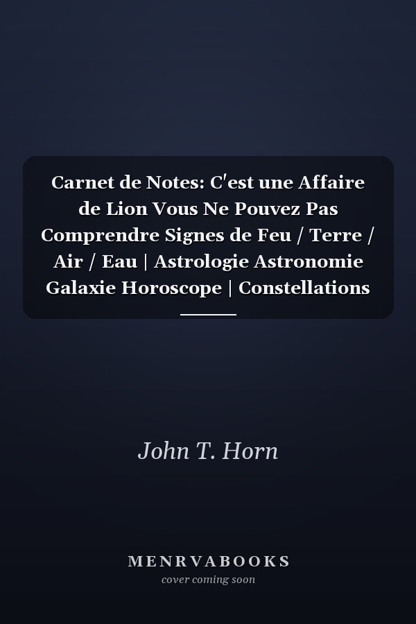 Carnet de Notes: C'est une Affaire de Lion Vous Ne Pouvez Pas Comprendre Signes de Feu / Terre / Air / Eau | Astrologie Astronomie Galaxie Horoscope | Constellations du Zodiaque | Cahier de Notes 120 Pages à Remplir Format 6 X9 | Motif Noir et Or