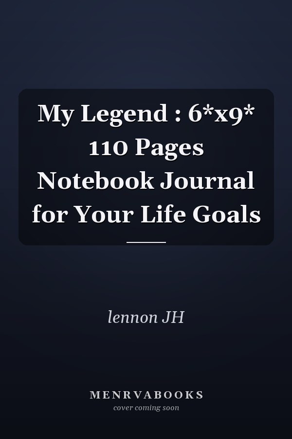 My Legend : 6*x9* 110 Pages Notebook Journal for Your Life Goals