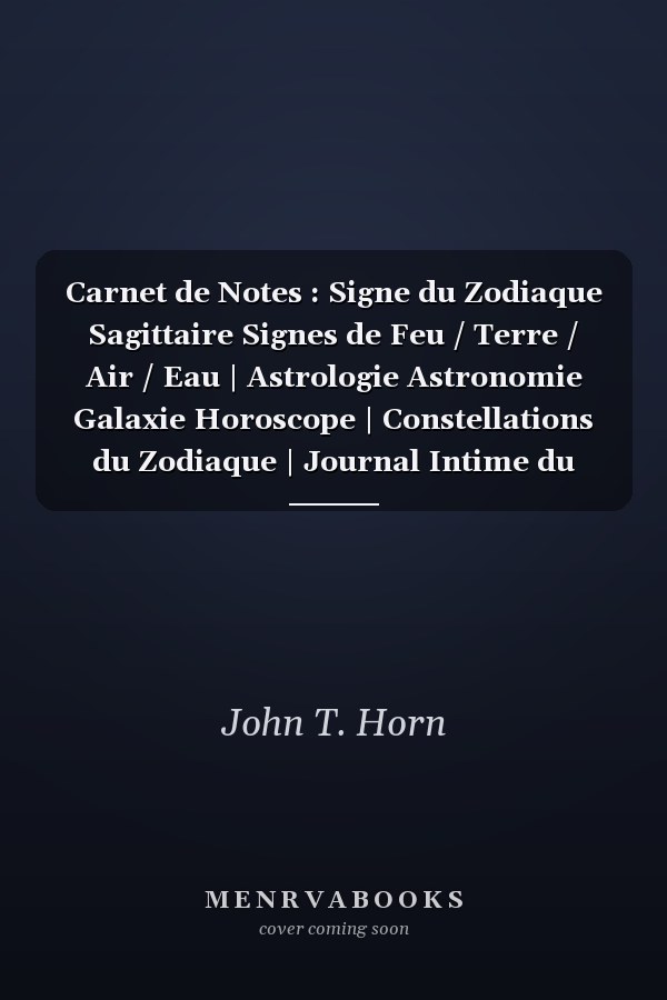 Carnet de Notes : Signe du Zodiaque Sagittaire Signes de Feu / Terre / Air / Eau | Astrologie Astronomie Galaxie Horoscope | Constellations du Zodiaque | Journal Intime du Zodiaque | Cahier de Notes 120 Pages à Remplir Format 6 X9 | Motif Sagittaire