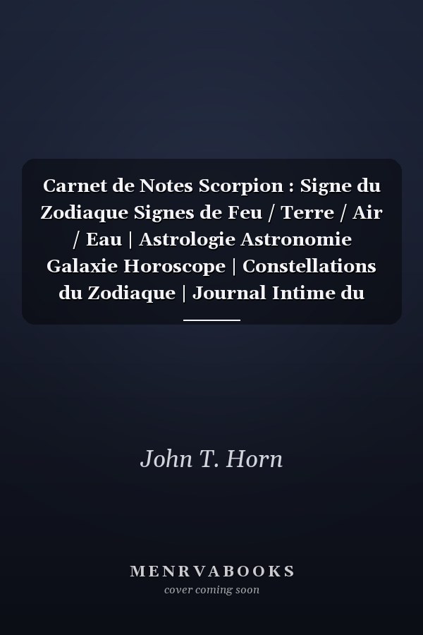 Carnet de Notes Scorpion : Signe du Zodiaque Signes de Feu / Terre / Air / Eau | Astrologie Astronomie Galaxie Horoscope | Constellations du Zodiaque | Journal Intime du Zodiaque | Cahier de Notes 120 Pages à Remplir Format 6 X9 | Motif Signe Scorpion