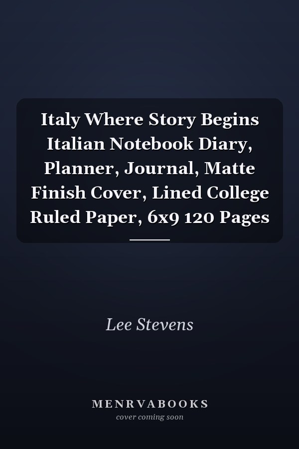 Italy Where Story Begins Italian Notebook Diary, Planner, Journal, Matte Finish Cover, Lined College Ruled Paper, 6x9 120 Pages