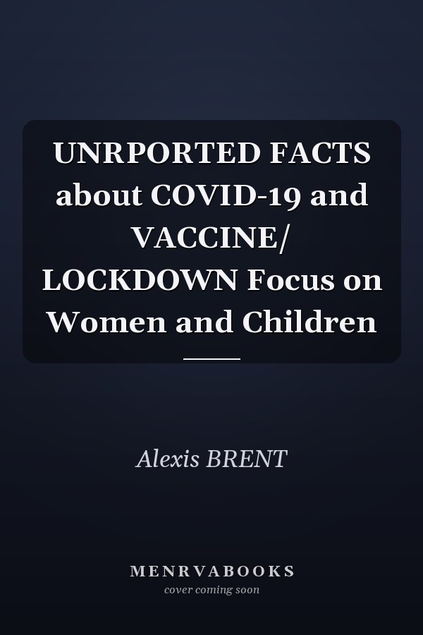 UNRPORTED FACTS about COVID-19 and VACCINE/ LOCKDOWN Focus on Women and Children