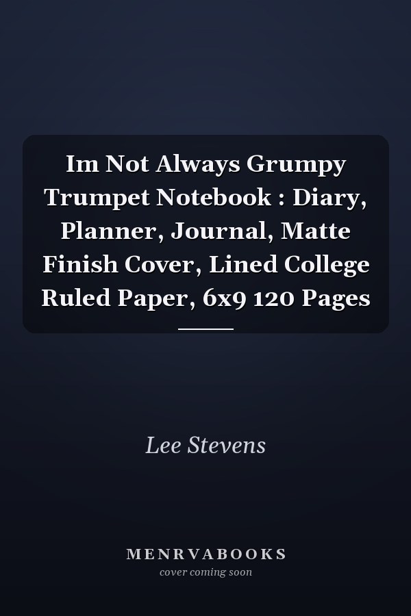 Im Not Always Grumpy Trumpet Notebook : Diary, Planner, Journal, Matte Finish Cover, Lined College Ruled Paper, 6x9 120 Pages