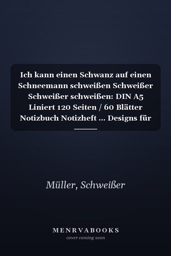 Ich kann einen Schwanz auf einen Schneemann schweißen Schweißer Schweißer schweißen: DIN A5 Liniert 120 Seiten / 60 Blätter Notizbuch Notizheft ... Designs für Schweißer (German Edition)